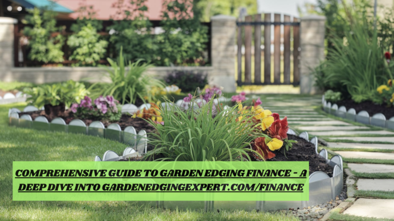 Comprehensive Guide to Garden Edging Finance – A Deep Dive into Gardenedgingexpert.com/finance