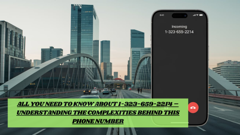 All You Need to Know About 1-323-659-2214 – Understanding the Complexities Behind This Phone Number