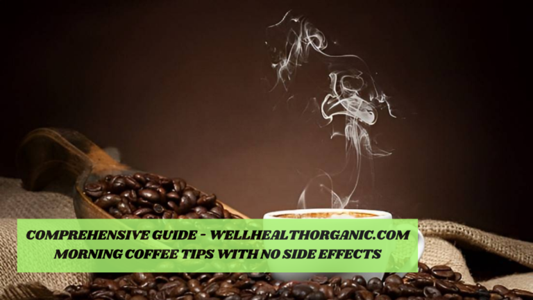 Comprehensive Guide – wellhealthorganic.com Morning Coffee Tips with No Side Effects